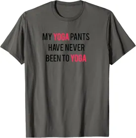 Funny Yoga Themed Gift My Yoga Pants Have Never Been To Yoga T-Shirt